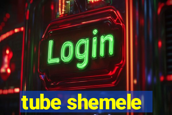 tube shemele